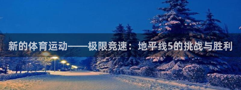 MK体育官网下载平台注册要钱吗安全吗：新的体育运动——极限竞