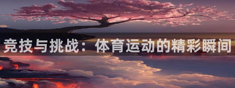 MK体育官方正版app娱乐：竞技与挑战：体育运动的精彩瞬间